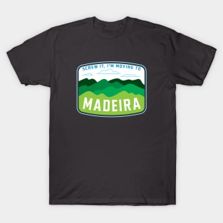 Screw it! I'm moving to Madeira T-Shirt